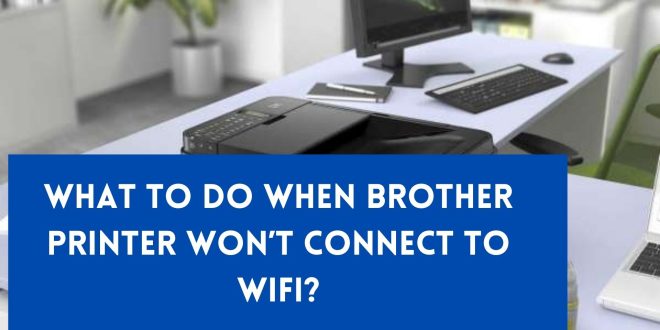 Brother Printer Won’t Connect To WiFi