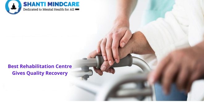 Best Rehabilitation Centre Gives Quality Recovery