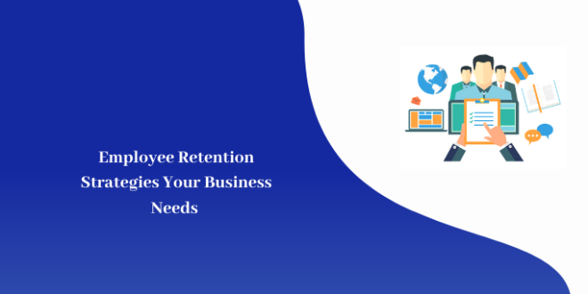 Employee Retention Strategies Your Business Needs