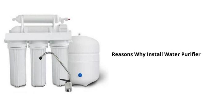 Reasons Why Install Water Purifier