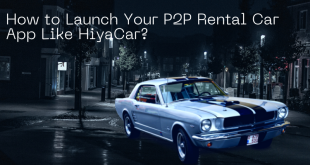 How to Launch Your P2P Rental Car App Like HiyaCar?