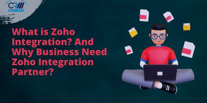 What is Zoho Integration? And Why Business Need Zoho Integration Partner?